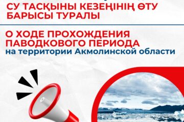 Ақмола облысы аумағындағы су тасқыны кезеңінің өту барысы туралы